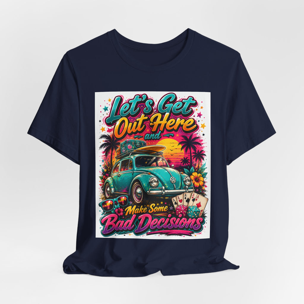 Let's Get Out Here & Make Some Bad Decisions Tee