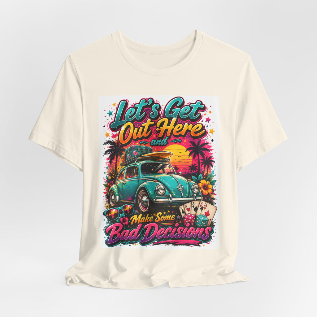 Let's Get Out Here & Make Some Bad Decisions Tee