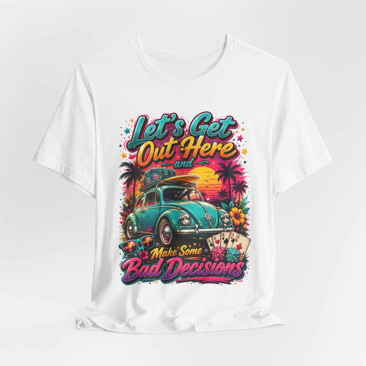 Let's Get Out Here & Make Some Bad Decisions Tee