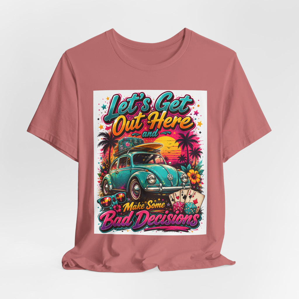 Let's Get Out Here & Make Some Bad Decisions Tee