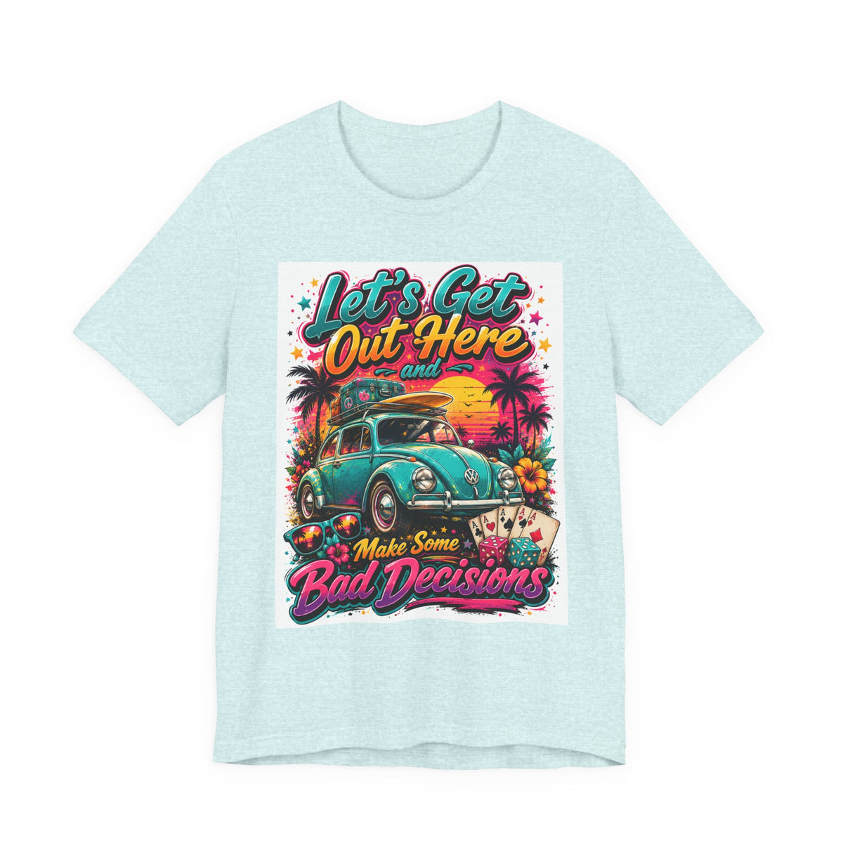 Let's Get Out Here & Make Some Bad Decisions Tee