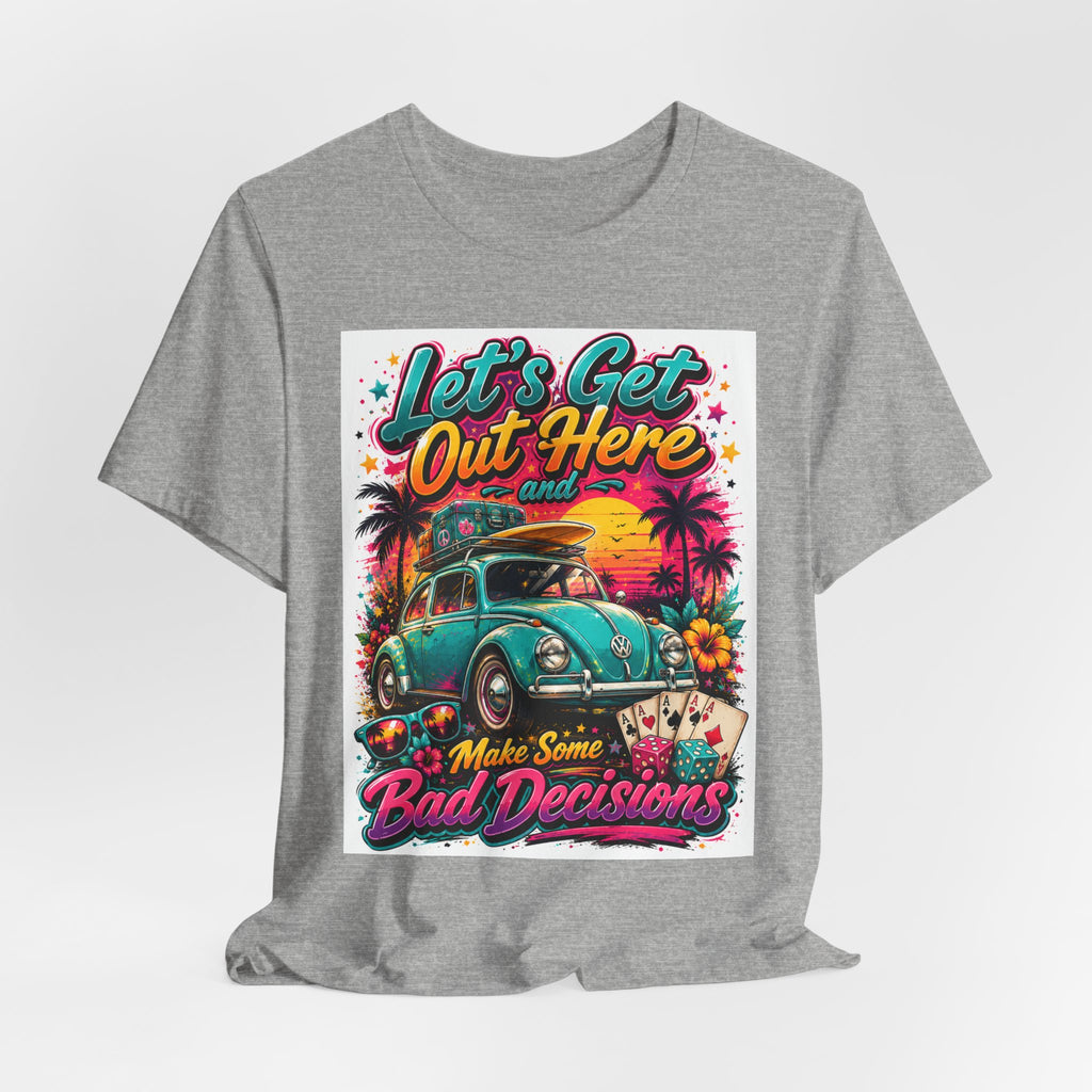 Let's Get Out Here & Make Some Bad Decisions Tee