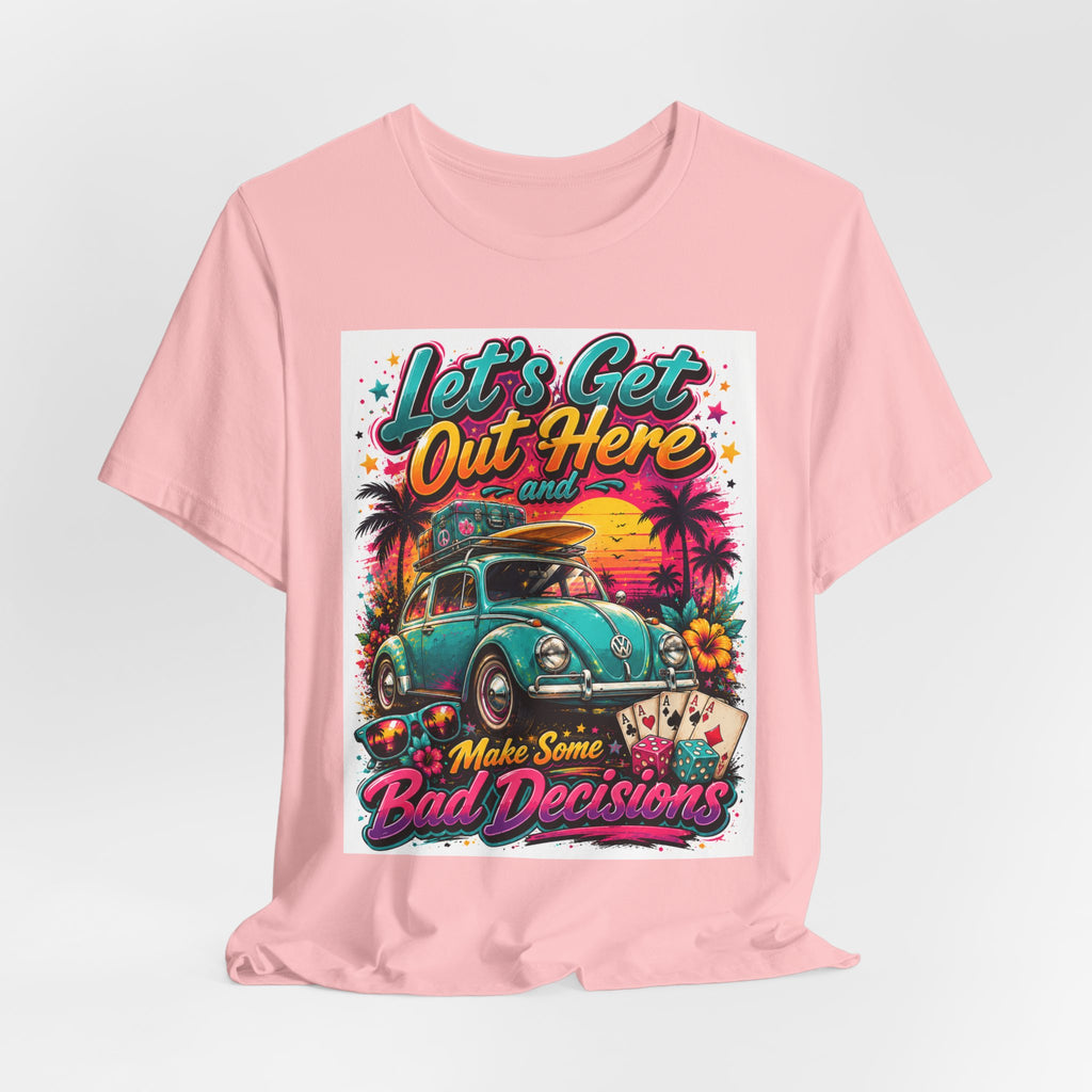 Let's Get Out Here & Make Some Bad Decisions Tee