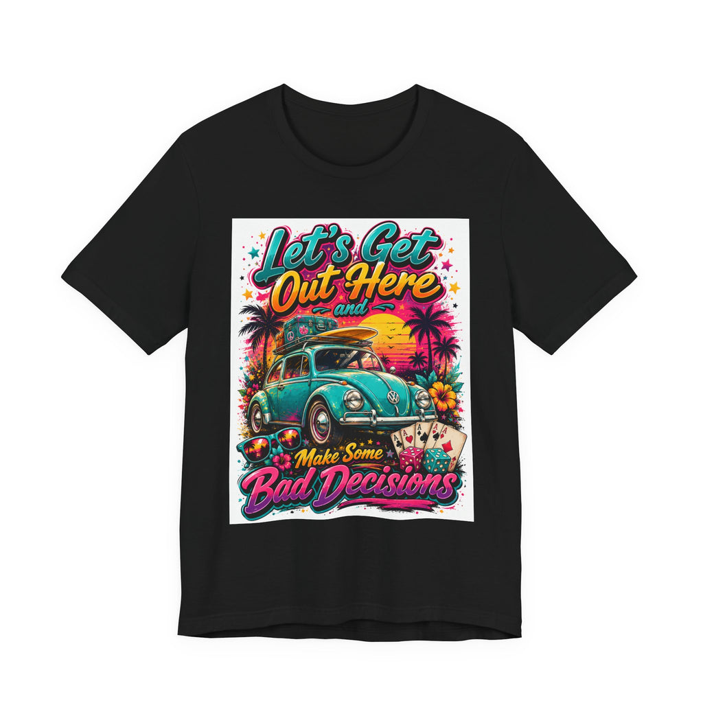Let's Get Out Here & Make Some Bad Decisions Tee