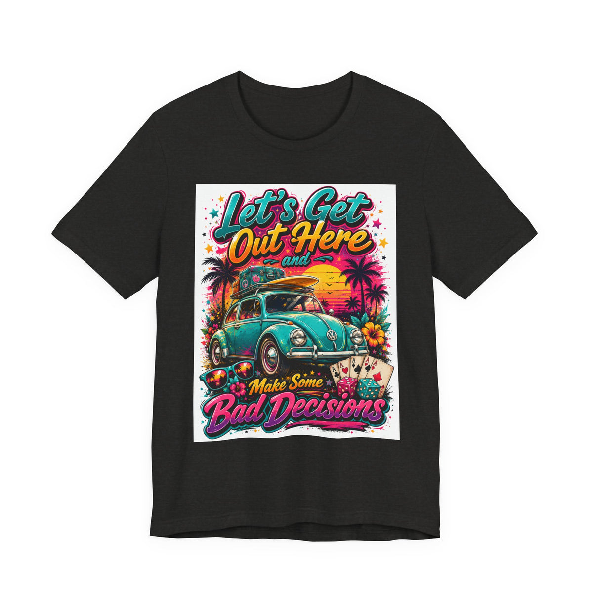 Let's Get Out Here & Make Some Bad Decisions Tee
