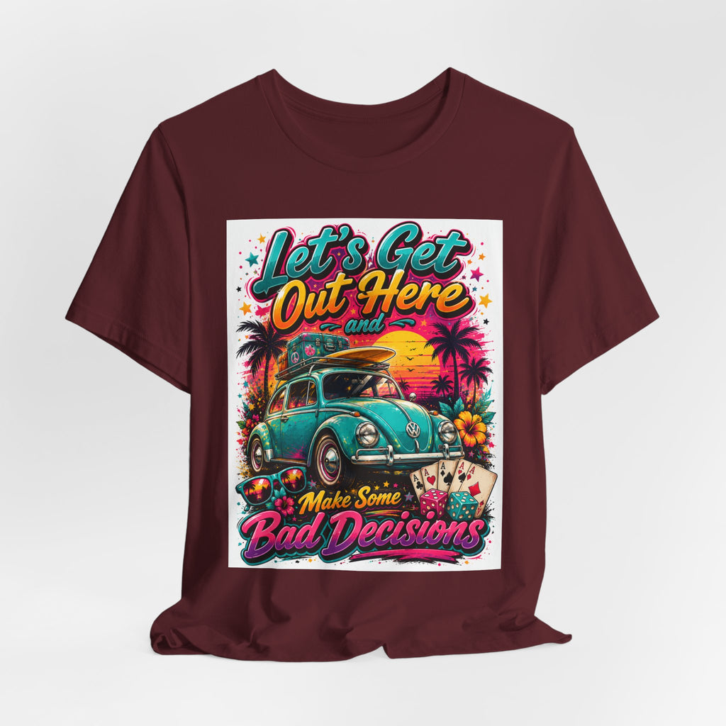 Let's Get Out Here & Make Some Bad Decisions Tee