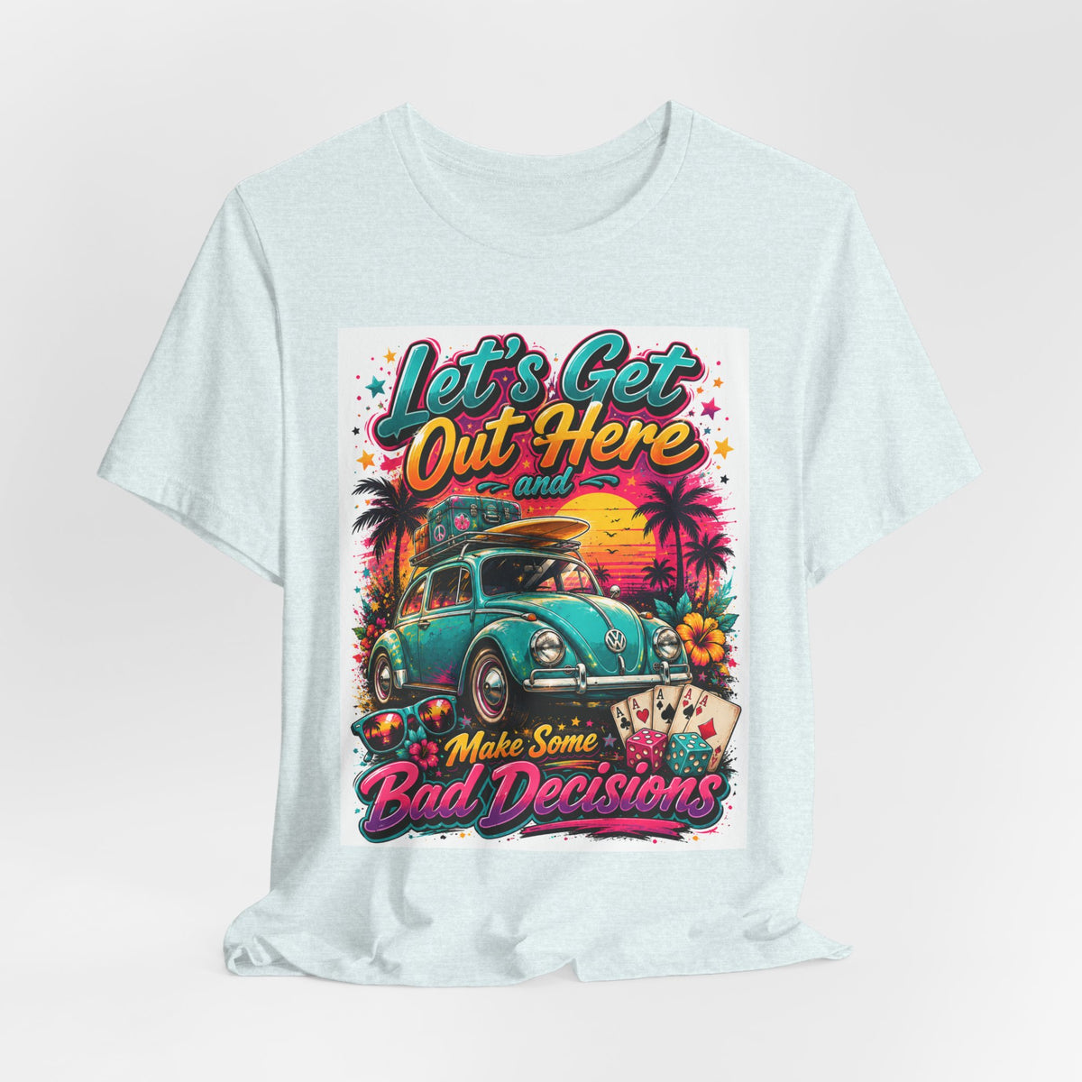 Let's Get Out Here & Make Some Bad Decisions Tee