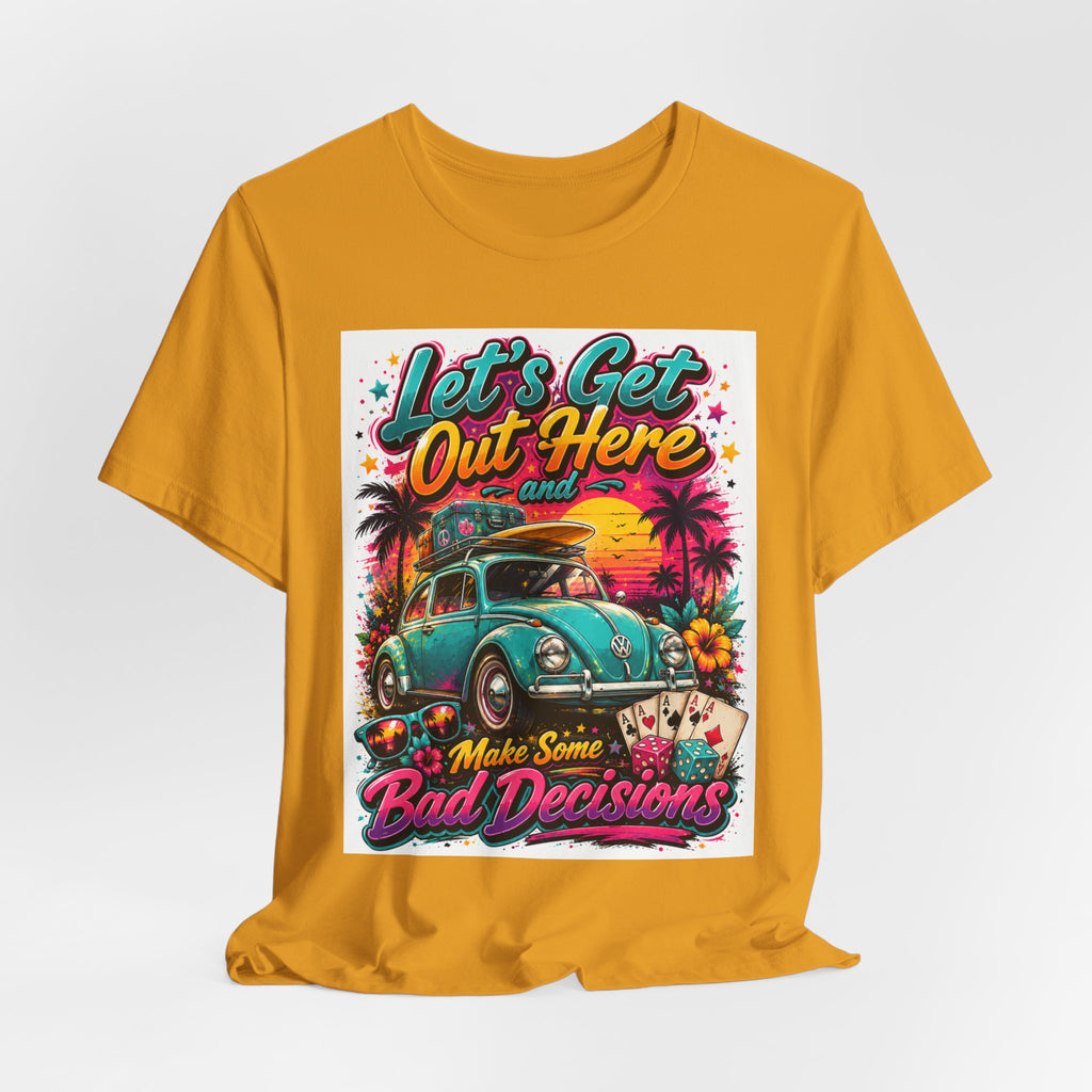 Let's Get Out Here & Make Some Bad Decisions Tee